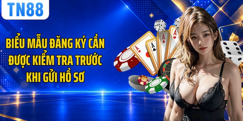 Biểu mẫu đăng ký cần được kiểm tra trước khi gửi hồ sơ