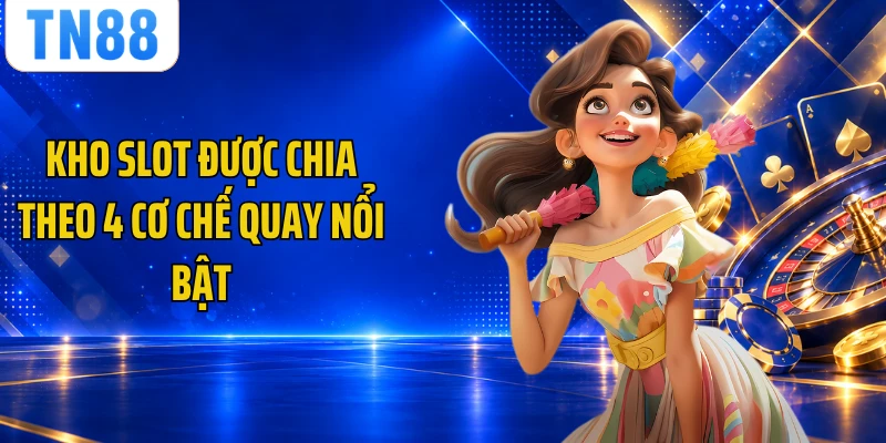 Kho slot được chia theo 4 cơ chế quay nổi bật