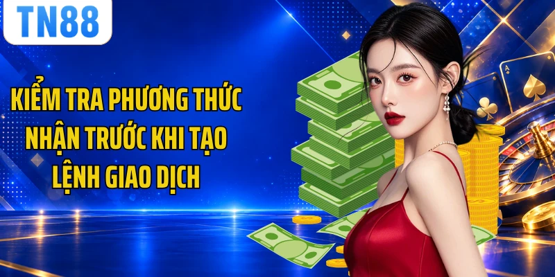 Kiểm tra phương thức nhận trước khi tạo lệnh giao dịch
