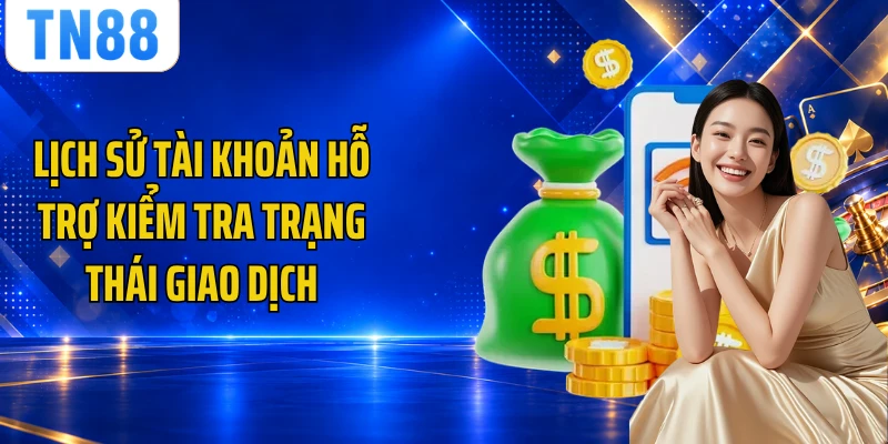 Lịch sử tài khoản hỗ trợ kiểm tra trạng thái giao dịch