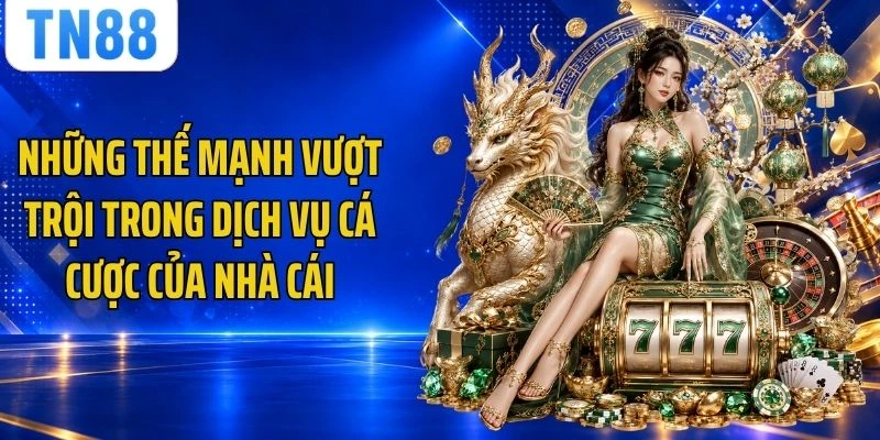 Những thế mạnh vượt trội trong dịch vụ cá cược của nhà cái
