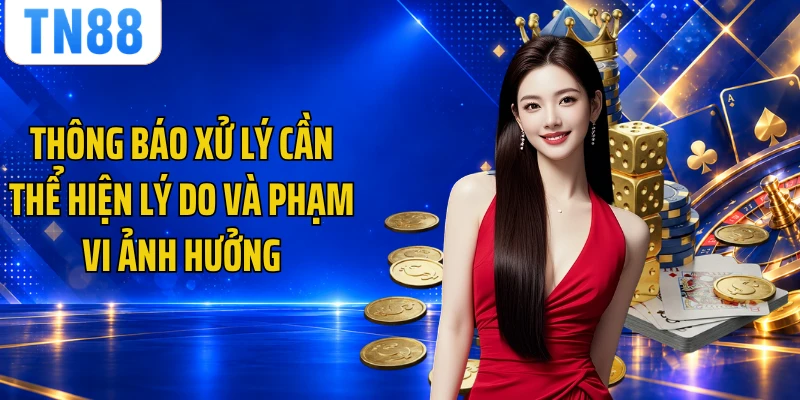 Thông báo xử lý cần thể hiện lý do và phạm vi ảnh hưởng