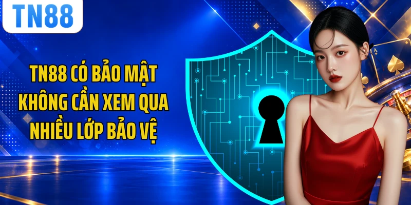 TN88 có bảo mật không cần xem qua nhiều lớp bảo vệ