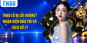 TN88 Có Bị Lỗi Không? Nhận Diện Bảo Trì Và Cách Xử Lý