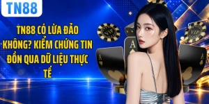 TN88 Có Lừa Đảo Không? Kiểm Chứng Tin Đồn Qua Dữ Liệu Thực Tế