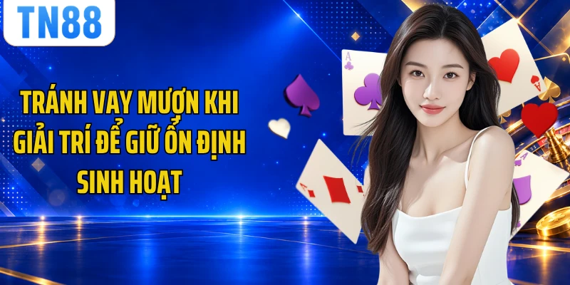 Tránh vay mượn khi giải trí để giữ ổn định sinh hoạt