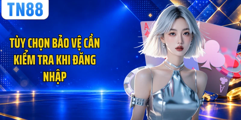 Tùy chọn bảo vệ cần kiểm tra khi đăng nhập